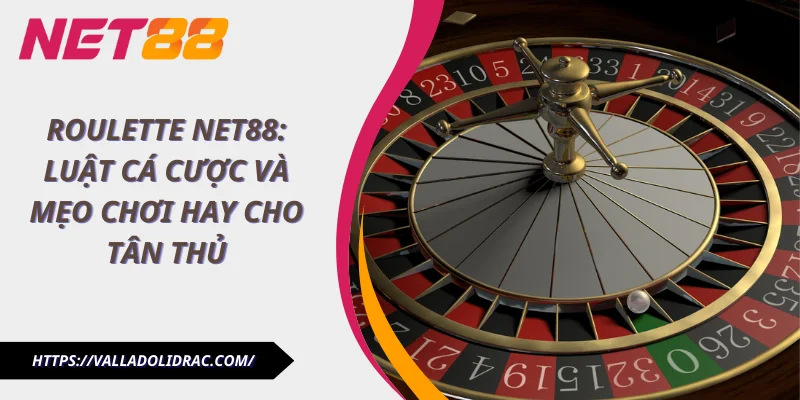 Roulette Net88: Luật Cá Cược Và Mẹo Chơi Hay Cho Tân Thủ